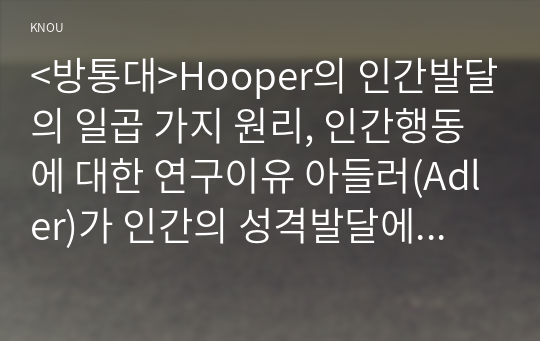 &lt;방통대&gt;Hooper의 인간발달의 일곱 가지 원리, 인간행동에 대한 연구이유 아들러(Adler)가 인간의 성격발달에 영향을 미치는 요인으로 제시한 것은 무엇이며, 이에 대한 자신의 견해 혹은 경험(사례)을 구체적으로 작성하세요.