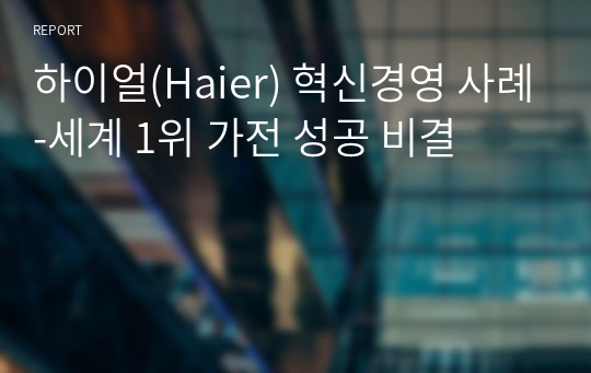 하이얼(Haier) 혁신경영 사례-세계 1위 가전 성공 비결