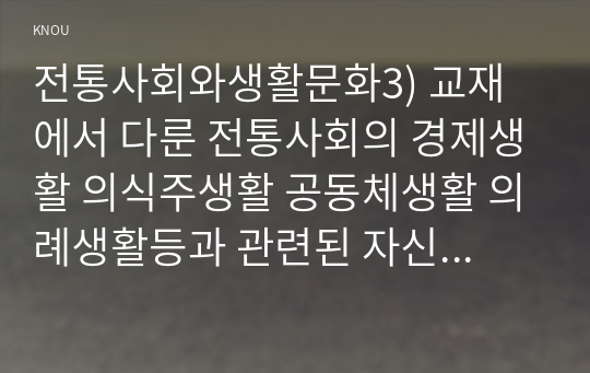 전통사회와생활문화3) 교재에서 다룬 전통사회의 경제생활 의식주생활 공동체생활 의례생활등과 관련된 자신이 살던고향마을등의 경험모아 정리할 것0k