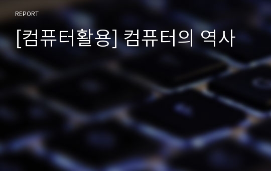 [컴퓨터활용] 컴퓨터의 역사