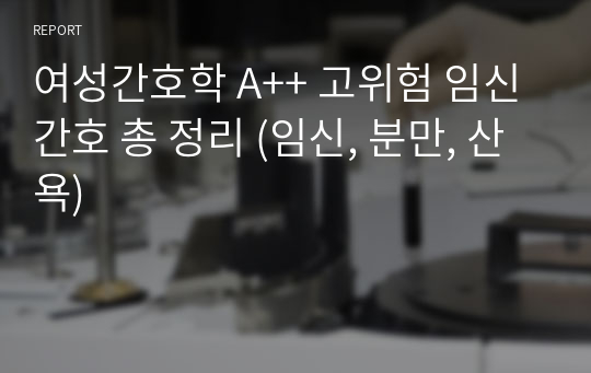 여성간호학 A++ 고위험 임신 간호 총 정리 (임신, 분만, 산욕)