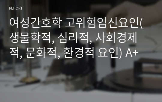 여성간호학 고위험임신요인(생물학적, 심리적, 사회경제적, 문화적, 환경적 요인) A+