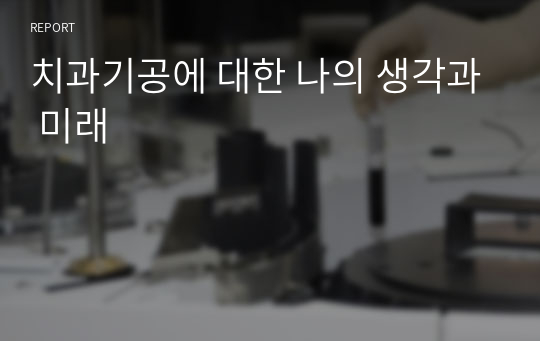 치과기공에 대한 나의 생각과 미래