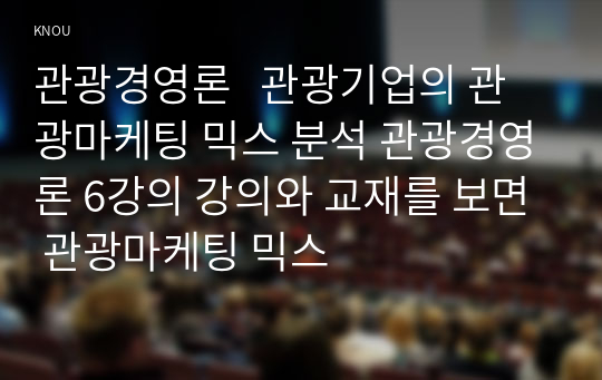 관광경영론   관광기업의 관광마케팅 믹스 분석 관광경영론 6강의 강의와 교재를 보면 관광마케팅 믹스