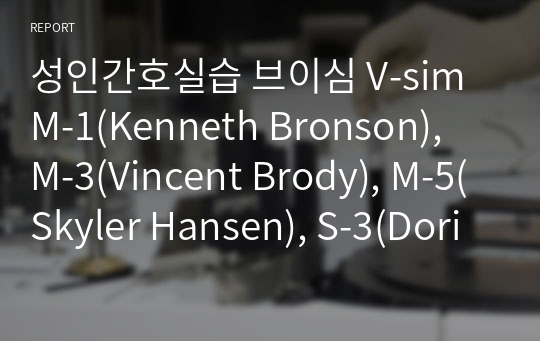 성인간호실습 브이심 V-sim M-1(Kenneth Bronson), M-3(Vincent Brody), M-5(Skyler Hansen), S-3(Doris Bowman) 성찰보고서 A+