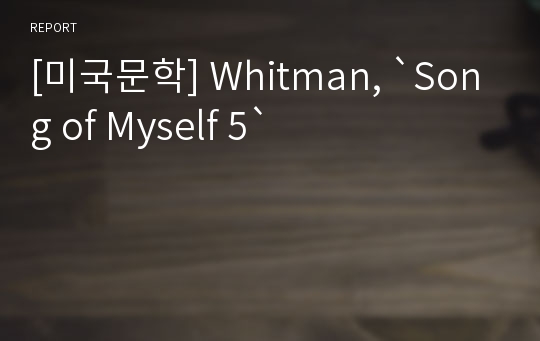 [미국문학] Whitman, `Song of Myself 5`