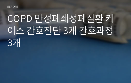 COPD 만성폐쇄성폐질환 케이스 간호진단 3개 간호과정 3개