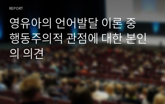 영유아의 언어발달 이론 중 행동주의적 관점에 대한 본인의 의견