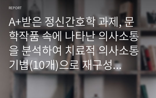 A+받은 정신간호학 과제, 문학작품 속에 나타난 의사소통을 분석하여 치료적 의사소통기법(10개)으로 재구성하기, (영화 플랜맨)