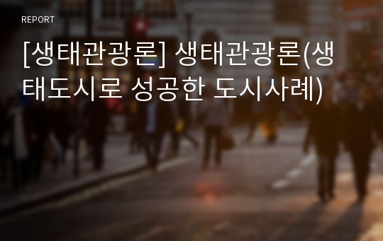 [생태관광론] 생태관광론(생태도시로 성공한 도시사례)