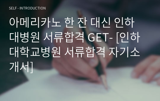 아메리카노 한 잔 대신 인하대병원 서류합격 GET- [인하대학교병원 서류합격 자기소개서]