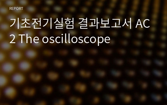 기초전기실험 결과보고서 AC2 The oscilloscope