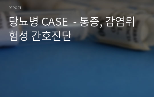 당뇨병 CASE  - 통증, 감염위험성 간호진단