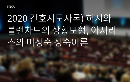 2020 간호지도자론) 허시와 블랜차드의 상황모형, 아지리스의 미성숙 성숙이론