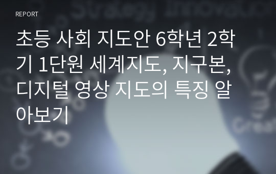 초등 사회 지도안 6학년 2학기 1단원 세계지도, 지구본, 디지털 영상 지도의 특징 알아보기