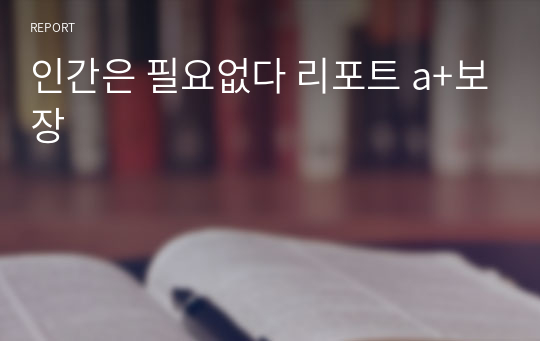 인간은 필요없다 리포트 a+보장