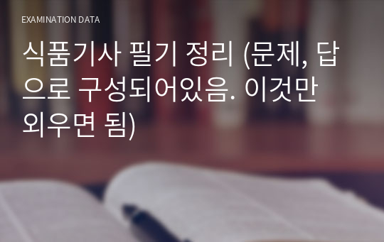 식품기사 필기 정리 (문제, 답으로 구성되어있음. 이것만 외우면 됨)