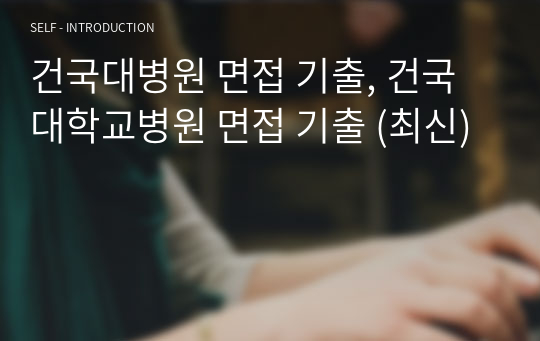 건국대병원 면접 기출, 건국대학교병원 면접 기출 (최신)