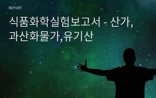 식품화학실험보고서 - 산가,과산화물가,유기산