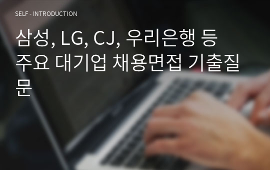 삼성, LG, CJ, 우리은행 등 주요 대기업 채용면접 기출질문