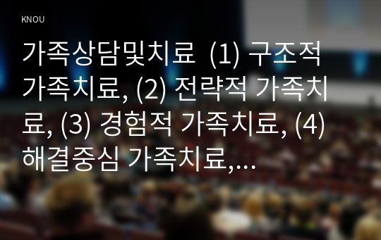 가족상담및치료  (1) 구조적 가족치료, (2) 전략적 가족치료, (3) 경험적 가족치료, (4) 해결중심 가족치료, (5) 이야기치료