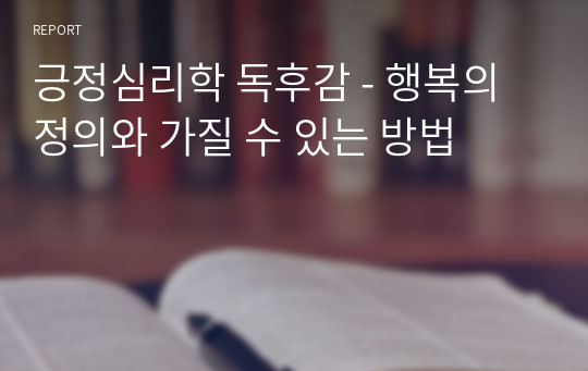 긍정심리학 독후감 - 행복의 정의와 가질 수 있는 방법