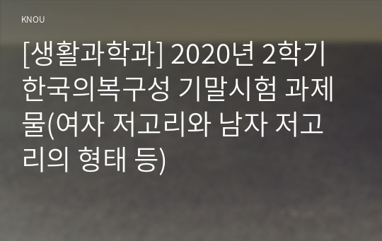 [생활과학과] 2020년 2학기 한국의복구성 기말시험 과제물(여자 저고리와 남자 저고리의 형태 등)