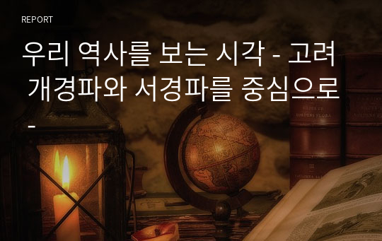 우리 역사를 보는 시각 - 고려 개경파와 서경파를 중심으로 -