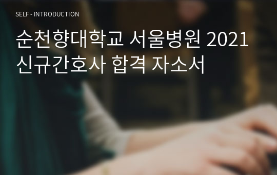 순천향대학교 서울병원 2021신규간호사 합격 자소서