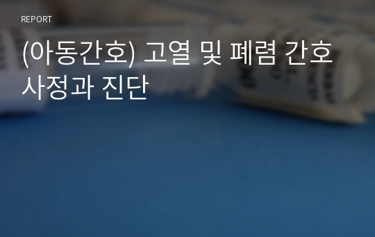 (아동간호) 고열 및 폐렴 간호사정과 진단