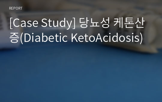 [Case Study] 당뇨성 케톤산증(Diabetic KetoAcidosis)
