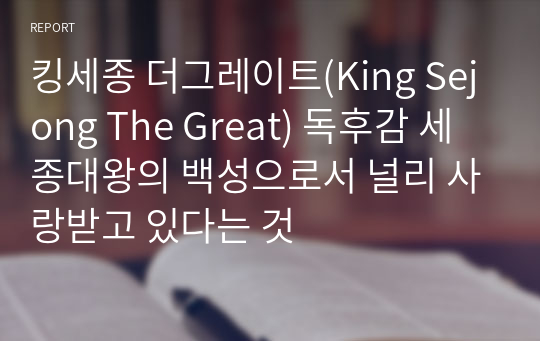 킹세종 더그레이트(King Sejong The Great) 독후감 세종대왕의 백성으로서 널리 사랑받고 있다는 것