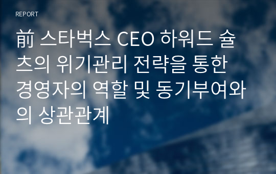 前 스타벅스 CEO 하워드 슐츠의 위기관리 전략을 통한 경영자의 역할 및 동기부여와의 상관관계