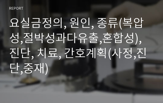 요실금정의, 원인, 종류(복압성,절박성과다유출,혼합성), 진단, 치료, 간호계획(사정,진단,중재)