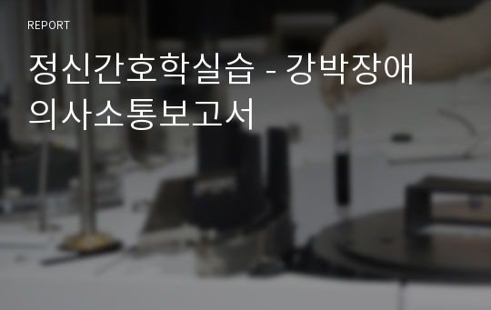 정신간호학실습 - 강박장애 의사소통보고서