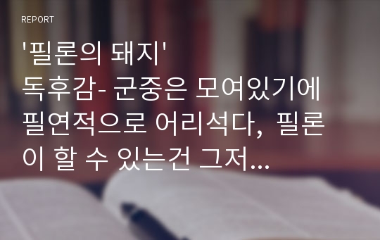 &#039;필론의 돼지&#039; 독후감- 군중은 모여있기에 필연적으로 어리석다,  필론이 할 수 있는건 그저...