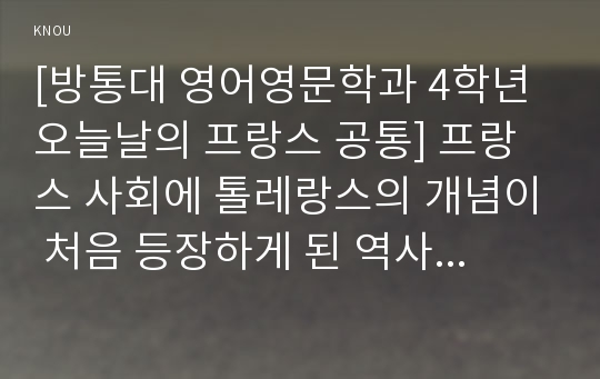 [방통대 영어영문학과 4학년 오늘날의 프랑스 공통] 프랑스 사회에 톨레랑스의 개념이 처음 등장하게 된 역사적 배경을 설명하고 톨레랑스의 사회적 기능은 무엇인지에 대해 자기 생각을 기술하시오.