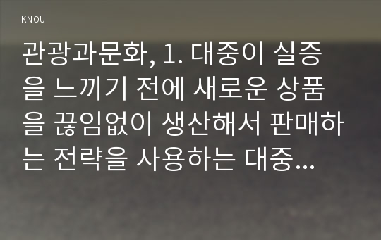 관광과문화, 1. 대중이 실증을 느끼기 전에 새로운 상품을 끊임없이 생산해서 판매하는 전략을 사용하는 대중문화 특징은 무엇인가?