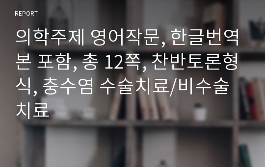 의학주제 영어작문, 한글번역본 포함, 총 12쪽, 찬반토론형식, 충수염 수술치료/비수술치료