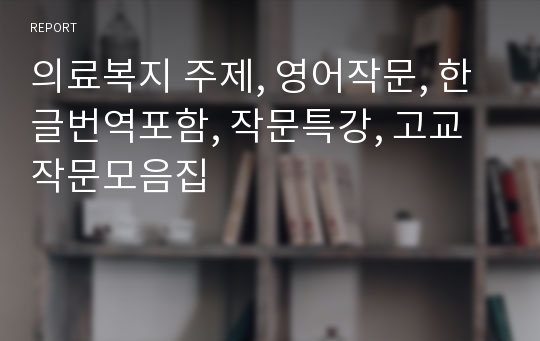 의료복지 주제, 영어작문, 한글번역포함, 작문특강, 고교 작문모음집