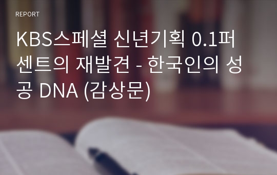 KBS스페셜 신년기획 0.1퍼센트의 재발견 - 한국인의 성공 DNA (감상문)