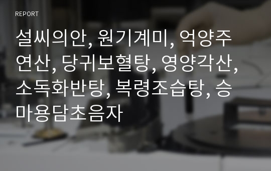 설씨의안, 원기계미, 억양주연산, 당귀보혈탕, 영양각산, 소독화반탕, 복령조습탕, 승마용담초음자