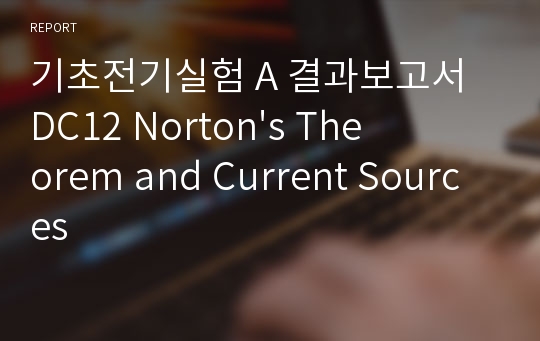 기초전기실험 A 결과보고서 DC12 Norton&#039;s Theorem and Current Sources