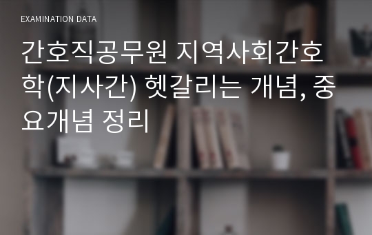 간호직공무원 지역사회간호학(지사간) 헷갈리는 개념, 중요개념 정리