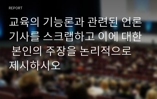 교육의 기능론과 관련된 언론기사를 스크랩하고 이에 대한 본인의 주장을 논리적으로 제시하시오