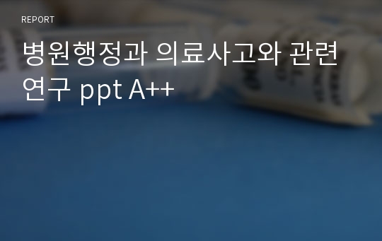 병원행정과 의료사고와 관련 연구 ppt A++