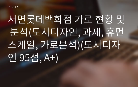 서면롯데백화점 가로 현황 및 분석(도시디자인, 과제, 휴먼스케일, 가로분석)(도시디자인 95점, A+)