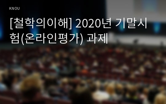 [철학의이해] 2020년 기말시험(온라인평가) 과제