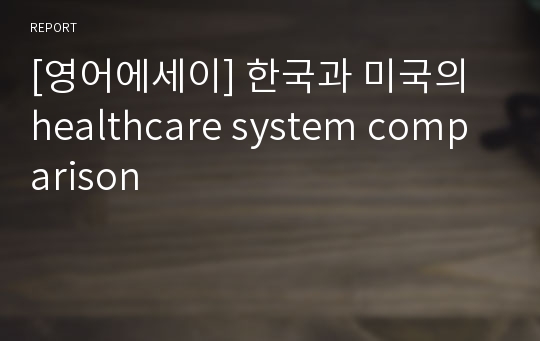 [영어에세이] 한국과 미국의 healthcare system comparison