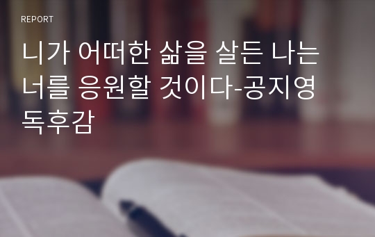 니가 어떠한 삶을 살든 나는 너를 응원할 것이다-공지영 독후감